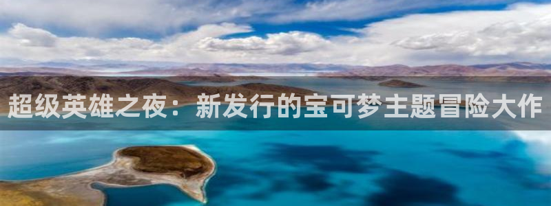 新宝GG平台：超级英雄之夜：新发行的宝可梦主题冒险大作